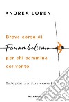 Breve corso di funambolismo per chi cammina col vento. Sette passi per attraversare la vita libro