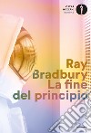 La fine del principio libro di Bradbury Ray