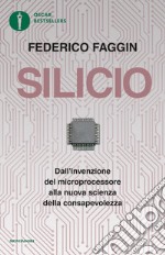 Silicio. Dall'invenzione del microprocessore alla nuova scienza della consapevolezza. Nuova ediz.