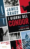 I giorni del Condor: I sei giorni del Condor-L' ombra del Condor-Il ritorno del Condor libro di Grady James