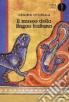Il museo della lingua italiana libro di Antonelli Giuseppe