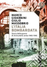 L'Italia bombardata. Storia della guerra di distruzione aerea 1940-1945