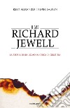 Il caso Richard Jewell. La storia di un uomo in cerca di giustizia libro