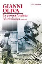 La guerra fascista. Dalla vigilia all'armistizio, l'Italia nel secondo conflitto mondiale libro