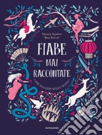 Fiabe mai raccontate. Per ragazze senza paura. Ediz. a colori libro