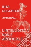 L'intelligenza non è artificiale. La rivoluzione tecnologica che sta già cambiando il mondo libro