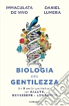 Biologia della gentilezza. Le 6 scelte quotidiane per salute, benessere e longevità libro di Lumera Daniel De Vivo Immaculata