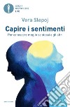 Capire i sentimenti. Per conoscere meglio se stessi e gli altri libro di Slepoj Vera