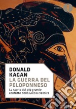 La guerra del Peloponneso. La storia del più grande conflitto della Grecia classica libro