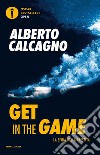 Get in the game. La sfida della crescita libro di Calcagno Alberto