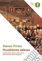 Illuminismo adesso. In difesa della ragione, della scienza, dell'umanesimo e del progresso libro