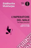 L'imperatore del male. Una biografia del cancro libro di Mukherjee Siddhartha