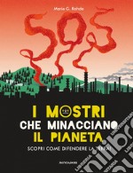 I mostri che minacciano il pianeta. Scopri come difendere la Terra! Ediz. a colori libro