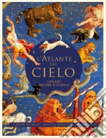 L'atlante del cielo. Le mappe più belle, i miti e le meraviglie dell'universo libro