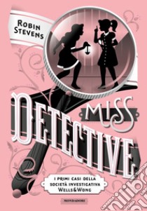 Miss Detective. I primi casi della società investigativa Wells & Wong, Robin  Stevens, Mondadori