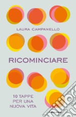 Ricominciare. 10 tappe per una nuova vita libro