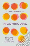 Ricominciare. 10 tappe per una nuova vita libro di Campanello Laura