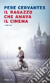 Il ragazzo che amava il cinema libro di Cervantes Pere
