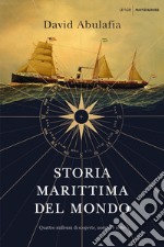 Storia marittima del mondo. Quattro millenni di scoperte, uomini e rotte libro