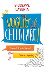 Voglio il cellulare! Quando? Quanto? Come? Tutte le risposte libro