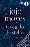 Ti regalo le stelle libro di Moyes Jojo