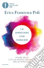 Le emozioni che curano. Stare bene con la nuova medicina delle emozioni libro