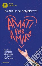 Amati per amare. Realizza te stesso attraverso i 4 livelli dell'amore libro