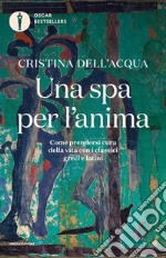 Una spa per l'anima. Come prendersi cura della vita con i classici greci e latini libro