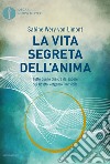 La vita segreta dell'anima. Tutto quello che c'è da sapere sul nostro «organo» invisibile libro