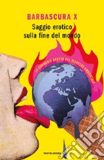 Saggio erotico sulla fine del mondo. La commedia brutta del disastro ambientale libro