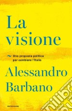 La visione. Una proposta politica per cambiare l'Italia libro