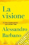 La visione. Una proposta politica per cambiare l'Italia libro di Barbano Alessandro