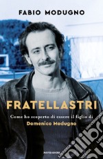 Fratellastri. Come ho scoperto di essere il figlio di Domenico Modugno libro