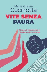 Vite senza paura. Storie di donne che si ribellano alla violenza libro