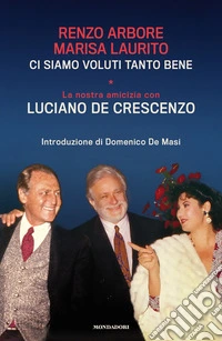 Ci siamo voluti tanto bene. La nostra amicizia con Luciano De Crescenzo libro
