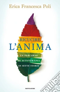Ricucire l'anima. Un percorso di autoterapia in sette storie