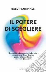 Il potere di scegliere. Decodifica i messaggi della vita e trasforma il tuo destino grazie al metodo del Cervello quantico libro