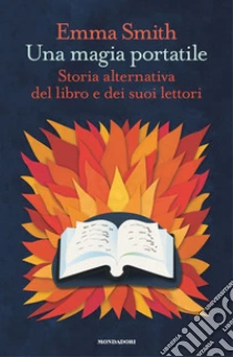 Una magia portatile. Storia alternativa del libro e dei suoi lettori