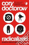 Radicalized. Quattro storie del futuro libro di Doctorow Cory