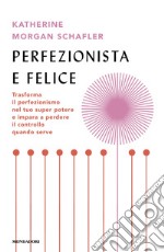 Perfezionista e felice. Trasforma il perfezionismo nel tuo super potere e impara a perdere il controllo quando serve libro