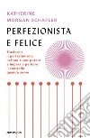 Perfezionista e felice. Trasforma il perfezionismo nel tuo super potere e impara a perdere il controllo quando serve libro