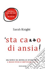 'Sta ca**o di ansia! Controlla quel che puoi e sbattitene del resto libro