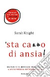 'Sta ca**o di ansia! Controlla quel che puoi e sbattitene del resto libro di Knight Sarah