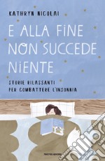 E alla fine non succede niente. Storie rilassanti per combattere l'insonnia libro