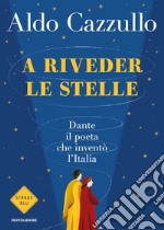 A riveder le stelle. Dante, il poeta che inventÃ² l`Italia libro usato