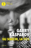 Gli scacchi, la vita. Lezione di strategia dal campione che è diventato il principale oppositore di Putin libro di Kasparov Garry