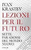 Lezioni per il futuro. Sette paradossi del mondo nuovo libro