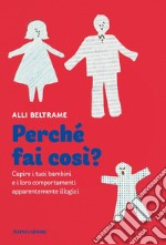 Perché fai così? Capire i tuoi bambini e i loro comportamenti apparentemente illogici