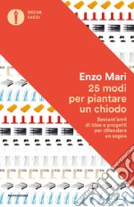 25 modi per piantare un chiodo. Sessant'anni di idee e progetti per difendere un sogno libro