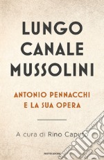 Lungo Canale Mussolini. Antonio Pennacchi e la sua opera libro